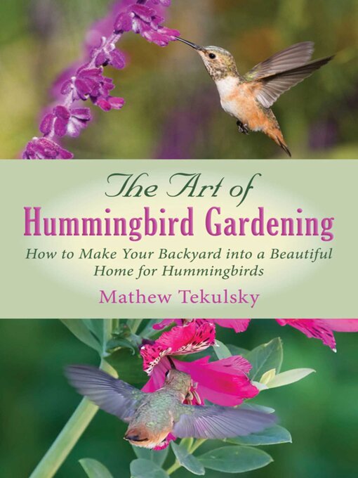 Title details for The Art of Hummingbird Gardening: How to Make Your Backyard into a Beautiful Home for Hummingbirds by Mathew Tekulsky - Available